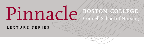 Pinnacle Lecture Series - William F. Connell School of Nursing -  Boston College
